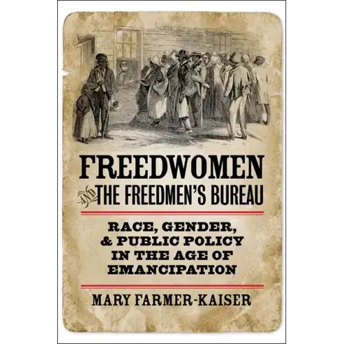 Freedwomen and the Freedmen's Bureau: Race, Gender, and Public Policy in the Age of Emancipation