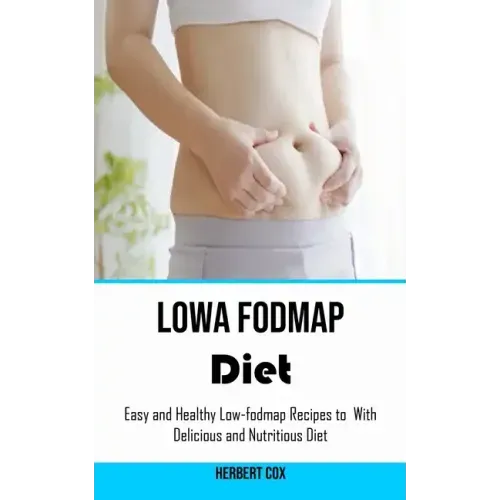 Low Fodmap Diet: Easy and Healthy Low-fodmap Recipes to With Delicious and Nutritious Diet