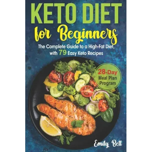 Keto Diet for Beginners: The Complete Guide to a High-Fat Diet, with 79 Easy Keto Recipes & 28-Day Meal Plan Program