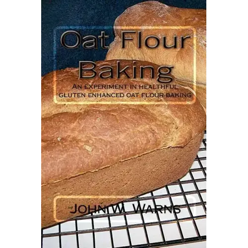 Oat Flour Baking: An experiment in healthful gluten enhanced oat flour baking