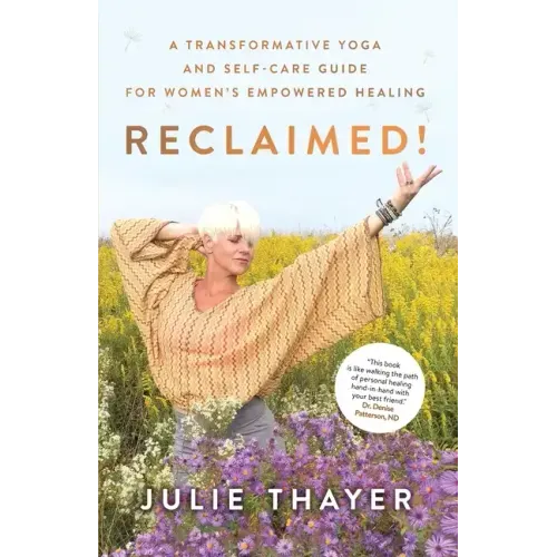 Reclaimed!: A Transformative Yoga And Self-Care Guide For Women's Empowered Healing
