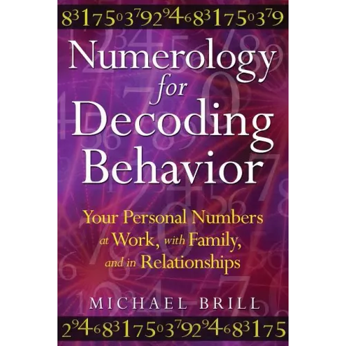 Numerology for Decoding Behavior: Your Personal Numbers at Work, with Family, and in Relationships