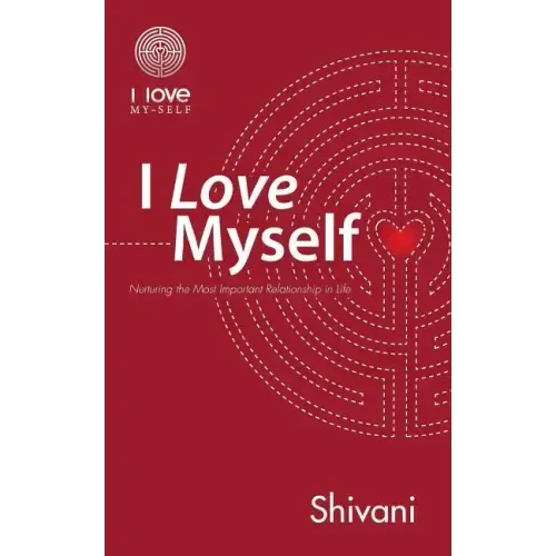 I Love Myself: Nurturing the Most Important Relationship in Life