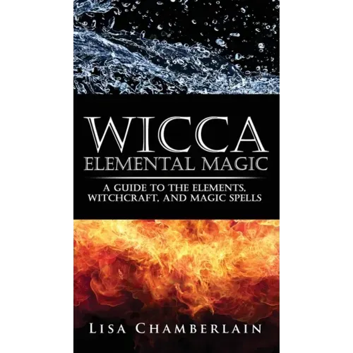 Wicca Elemental Magic: A Guide to the Elements, Witchcraft, and Magic Spells