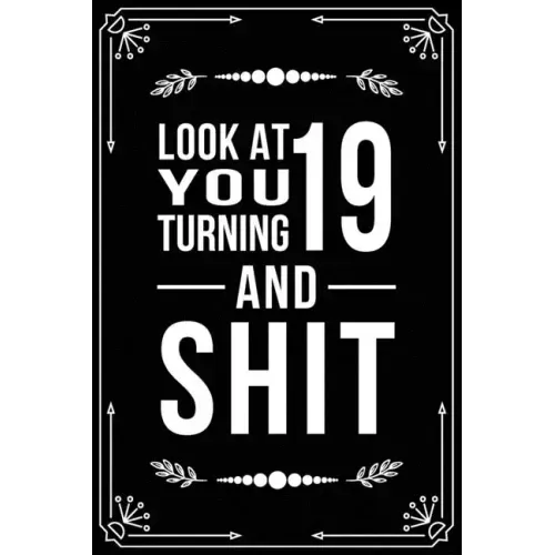 Look at You Turning 19 and Shit: Funny birthday gift for 19 year old