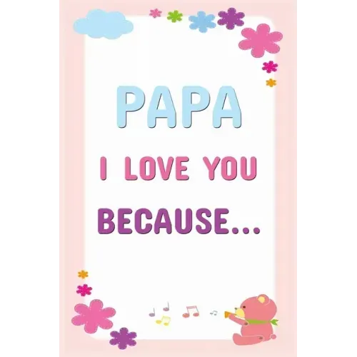 Papa I Love You Because: Prompted Fill In The Blanks Books For Kids To Write About Their Dads: Perfect Father's Day And Birthday Gifts From The Childr