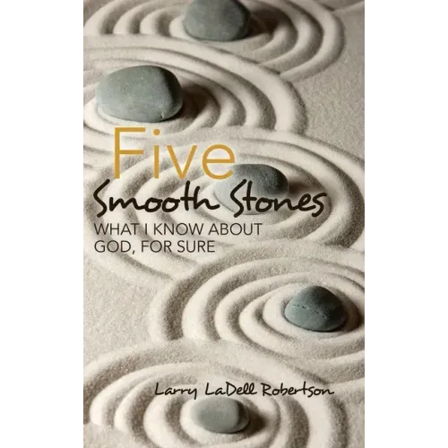 Five Smooth Stones: What I Know About God, for Sure