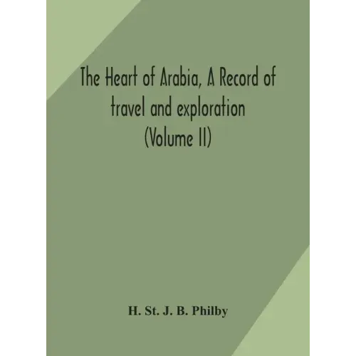 The heart of Arabia, a record of travel and exploration (Volume II)