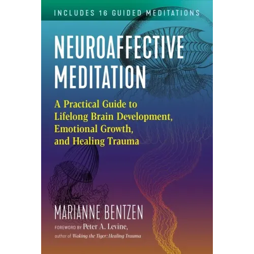 Neuroaffective Meditation: A Practical Guide to Lifelong Brain Development, Emotional Growth, and Healing Trauma