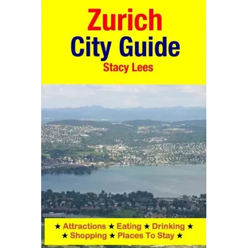 Zurich City Guide: Attractions, Eating, Drinking, Shopping & Places To Stay