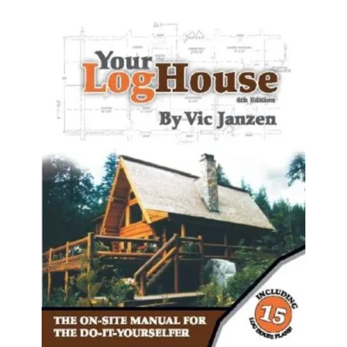 Your Log House: The On-Site Manual for the Do-It-Yourselfer