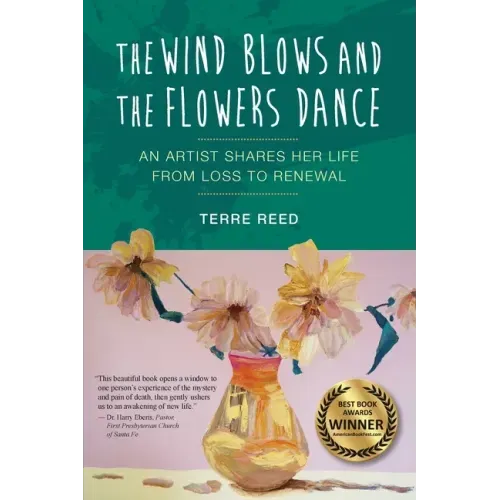 The Wind Blows and the Flowers Dance: An Artist Shares Her Life from Loss to Renewal