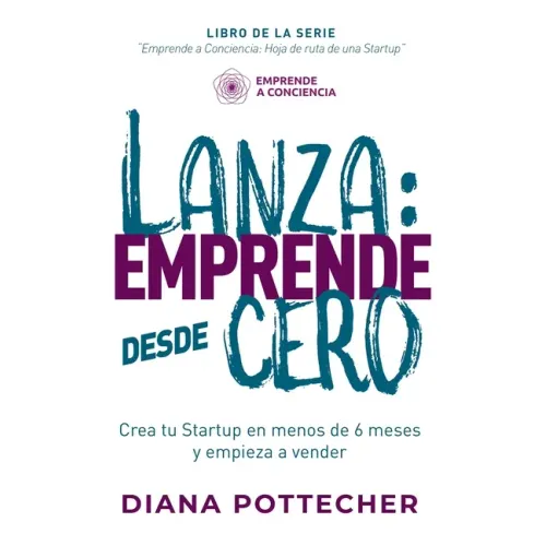 Lanza: EMPRENDE DESDE CERO: Crea tu Startup en menos de 6 meses y empieza a vender