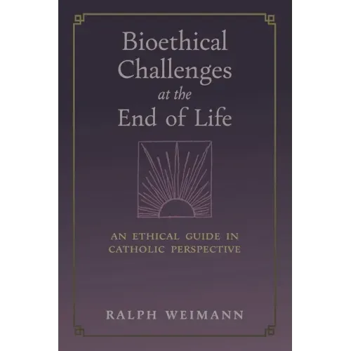 Bioethical Challenges at the End of Life: An Ethical Guide in Catholic Perspective