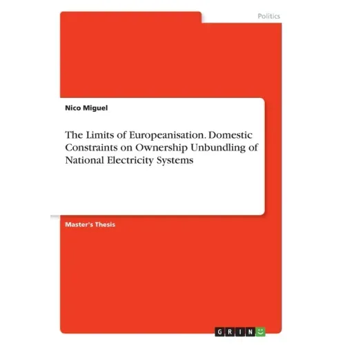 The Limits of Europeanisation. Domestic Constraints on Ownership Unbundling of National Electricity Systems
