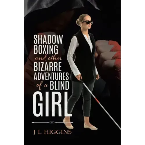 Shadow Boxing and Other Bizarre Adventures of a Blind Girl