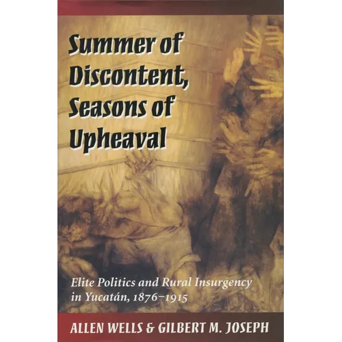 Summer of Discontent, Seasons of Upheaval: Elite Politics and Rural Insurgency in Yucatán, 1876-1915