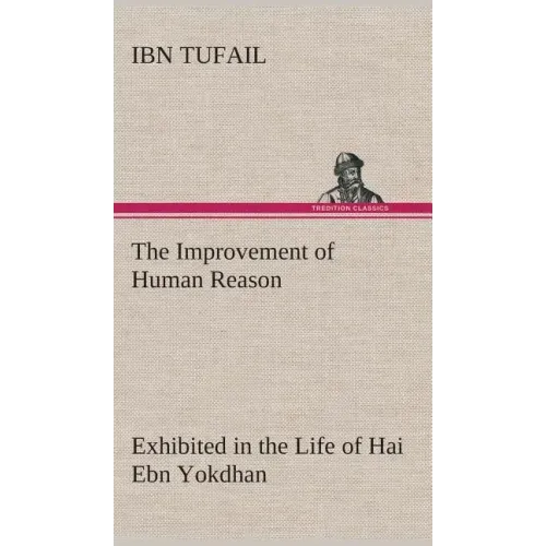 The Improvement of Human Reason Exhibited in the Life of Hai Ebn Yokdhan