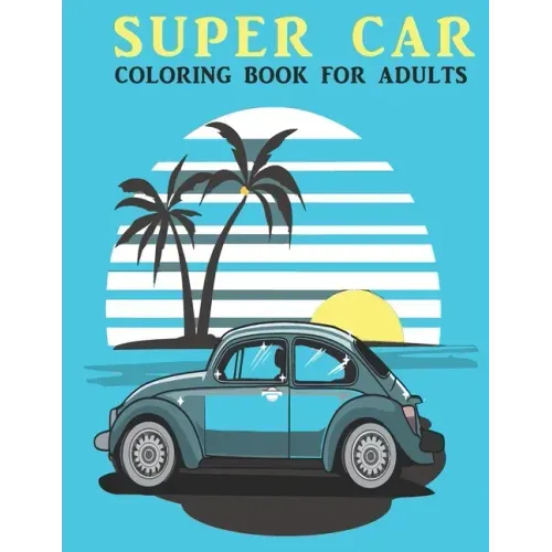 Super Car Coloring Book For Adults: An Adults Coloring Book With car Collection, Stress Remissive, and Relaxation.