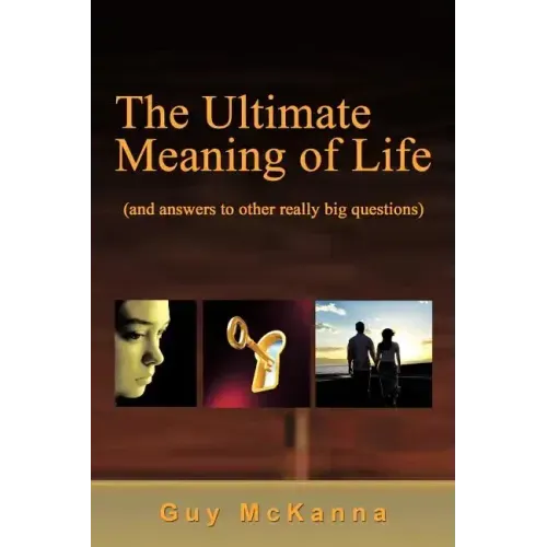The Ultimate Meaning of Life: And Answers to Other Really Big Questions