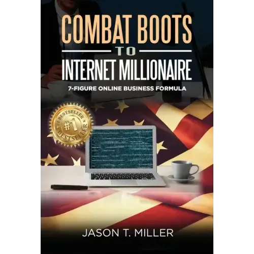 Combat Boots to Internet Millionaire: The 7-Figure Online Business Formula