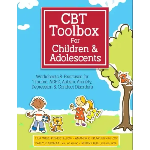 CBT Toolbox for Children and Adolescents: Over 220 Worksheets & Exercises for Trauma, ADHD, Autism, Anxiety, Depression & Conduct Disorders