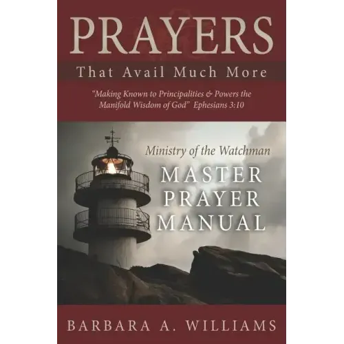 Prayers that Avail Much More: Making Known to Principalities and Powers the Manifold Wisdom of God: Ministry of the Watchman Master Prayer Manual