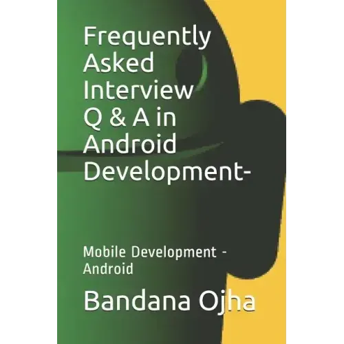 Frequently Asked Interview Q & A in Android Development: Mobile Development -Android