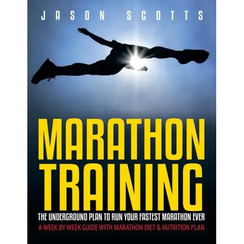 Marathon Training: The Underground Plan To Run Your Fastest Marathon Ever: A Week by Week Guide With Marathon Diet & Nutrition Plan