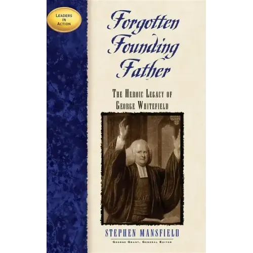 Forgotten Founding Father: The Heroic Legacy of George Whitefield
