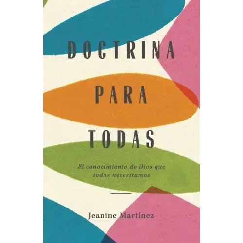 Doctrina Para Todas: El Conocimiento de Dios Que Todas Necesitamos