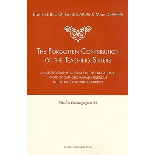 The Forgotten Contribution of the Teaching Sisters: A Historiographical Essay on the Educational Work of Catholic Women Religious in the 19th and 20th