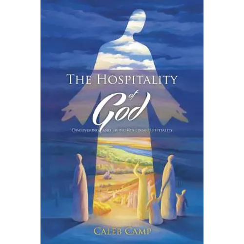 The Hospitality of God: Discovering and Living Kingdom Hospitality