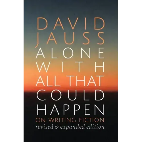 Alone with All That Could Happen: On Writing Fiction