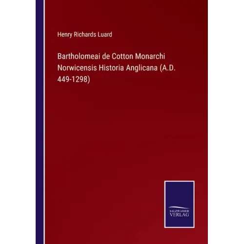 Bartholomeai de Cotton Monarchi Norwicensis Historia Anglicana (A.D. 449-1298)