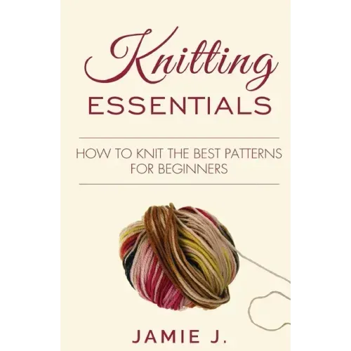 Knitting Essentials: How to Knit The Best Patterns For Beginners