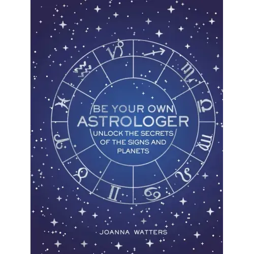 Be Your Own Astrologer: Unlock the Secrets of the Signs and Planets