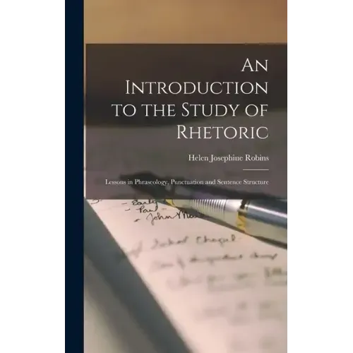 An Introduction to the Study of Rhetoric: Lessons in Phraseology, Punctuation and Sentence Structure