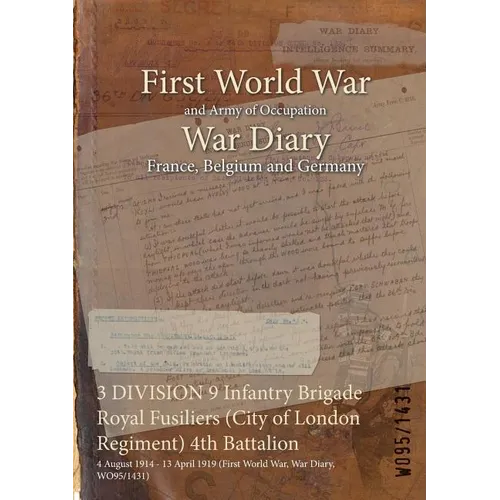 3 DIVISION 9 Infantry Brigade Royal Fusiliers (City of London Regiment) 4th Battalion: 4 August 1914 - 13 April 1919 (First World War, War Diary, WO95