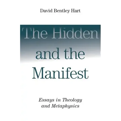 The Hidden and the Manifest: Essays in Theology and Metaphysics