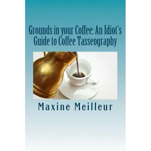 Grounds in your Coffee: An Idiot's Guide to Coffee Tasseography