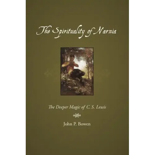 The Spirituality of Narnia: The Deeper Magic of C.S. Lewis