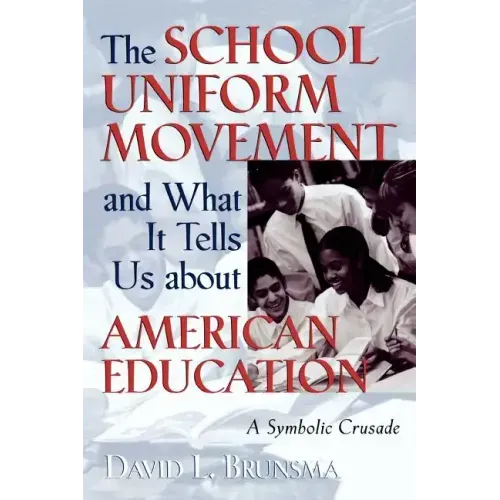 The School Uniform Movement and What It Tells Us about American Education: A Symbolic Crusade