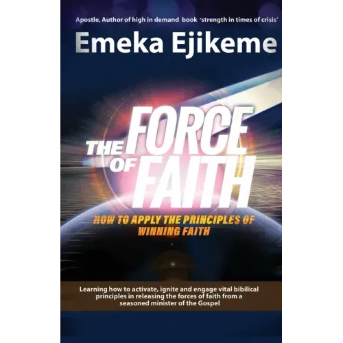 The Force of Faith: How to apply the principles of winning faith