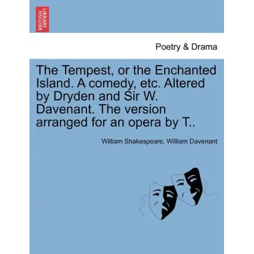 The Tempest, or the Enchanted Island. a Comedy, Etc. Altered by Dryden and Sir W. Davenant. the Version Arranged for an Opera by T..
