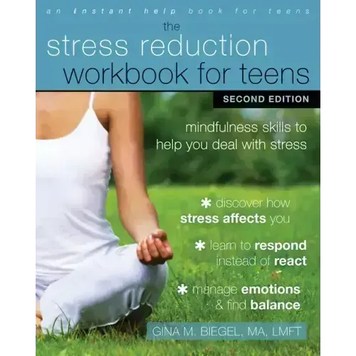 The Stress Reduction Workbook for Teens: Mindfulness Skills to Help You Deal with Stress