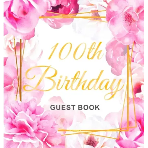 100th Birthday Guest Book: Keepsake Gift for Men and Women Turning 100 - Hardback with Cute Pink Roses Themed Decorations & Supplies, Personalized Wis