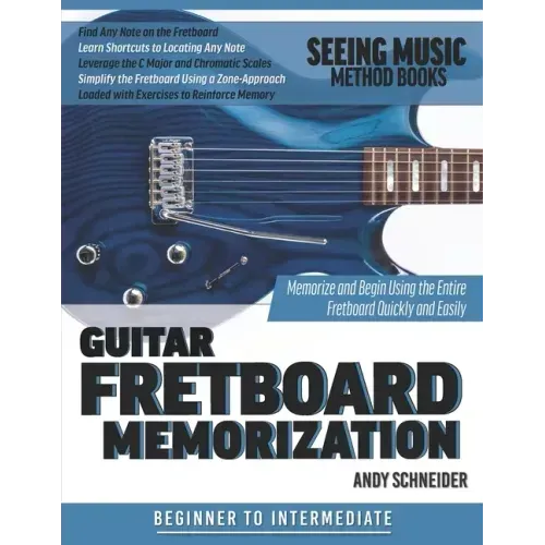 Guitar Fretboard Memorization: Memorize and Begin Using the Entire Fretboard Quickly and Easily