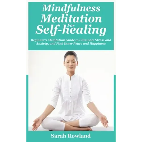Mindfulness Meditation for Self-Healing: Beginner's Meditation Guide to Eliminate Stress, Anxiety and Depression, and Find Inner Peace and Happiness