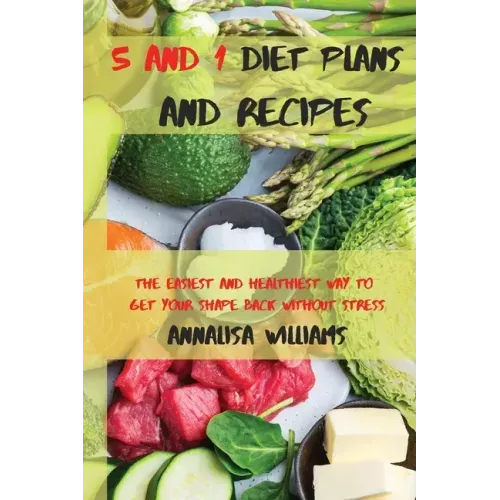 5 and 1 Diet Plans and Recipes: The Easiest and Healthiest Way to get Your Shape Back Without Stress